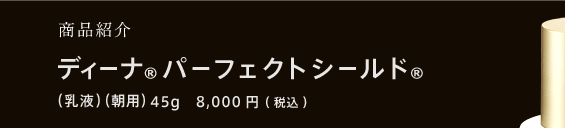 ���i�Љ�@�f�B�[�i(R)�p�[�t�F�N�g�V�[���h(R) SPF15 PA++�i���t�j 45g�@8,000�~(�ō�)
